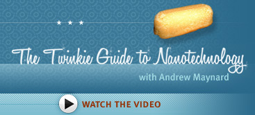 The Twinkie Guide to Nanotechnology. With Andrew Maynard. Click to watch the video.